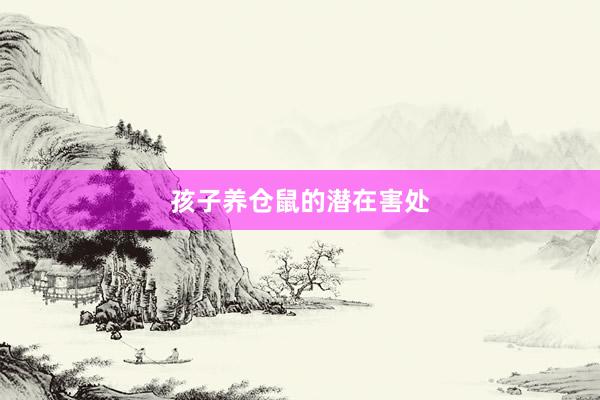 孩子养仓鼠的潜在害处